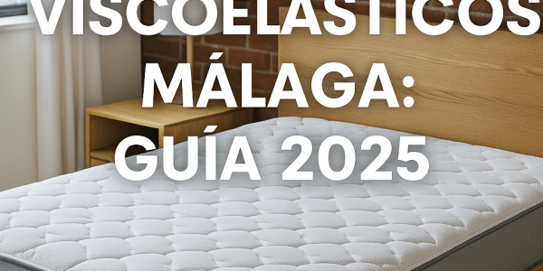  Mejores colchones viscoelásticos en Málaga: Guía 2025 para un descanso de calidad